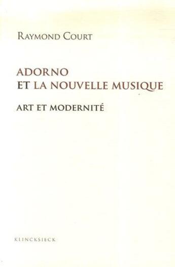 Couverture du livre « Adorno et la nouvelle musique ; art et modernité » de Raymond Court aux éditions Klincksieck