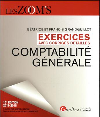 Couverture du livre « Comptabilité générale ; exercices avec corrigés détaillés (édition 2017/2018) » de Beatrice Grandguillot et Francis Grandguillot aux éditions Gualino