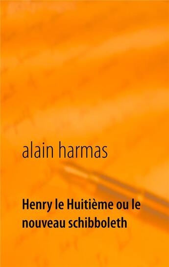 Couverture du livre « Henry le huitième ou le nouveau schibboleth » de Alain Harmas aux éditions Books On Demand