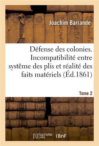 Couverture du livre « Defense des colonies. tome 2 - incompatibilite entre le systeme des plis et la realite des faits mat » de Barrande Joachim aux éditions Hachette Bnf