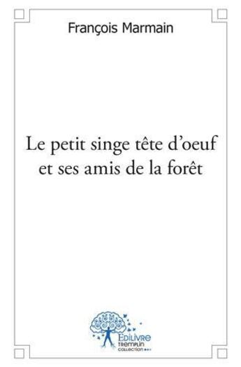 Couverture du livre « Le petit singe tete d'oeuf et ses amis de la foret » de Marmain Francois aux éditions Edilivre