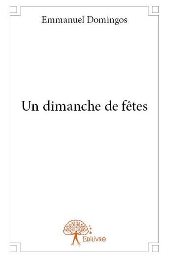 Couverture du livre « Un dimanche de fêtes » de Emmanuel Domingos aux éditions Edilivre