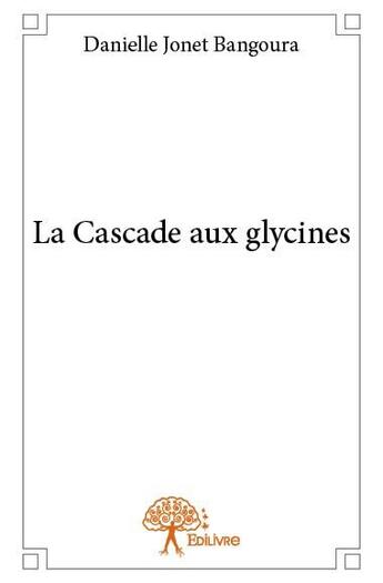 Couverture du livre « La cascade aux glycines » de Danielle Jonet Bango aux éditions Edilivre