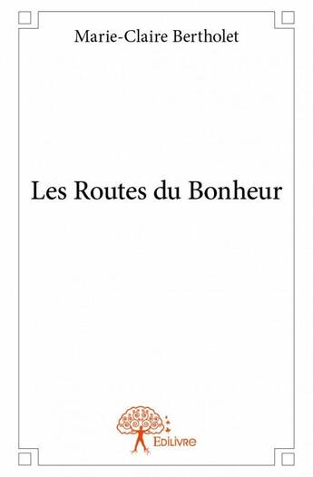 Couverture du livre « Les routes du bonheur » de Marie-Claire Bertholet aux éditions Edilivre