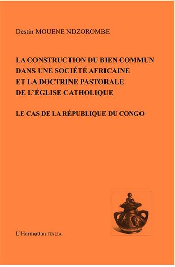 Couverture du livre « Construction du bien commun dans une société africaine et la doctrine pastorale de l'église catholique ; le cas de la République du Congo » de  aux éditions L'harmattan