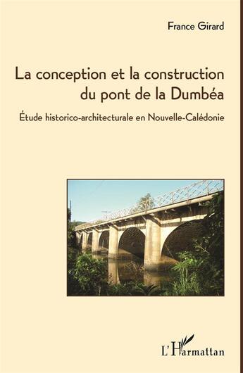 Couverture du livre « La conception et la construction du pont de la Dumbéa ; étude historico-architecturale en Nouvelle-Calédonie » de France Girard aux éditions L'harmattan