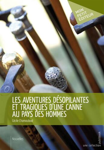 Couverture du livre « Les aventures désopilantes et tragiques d'une canne au pays des hommes » de Cecile Chamoulaud aux éditions Publibook