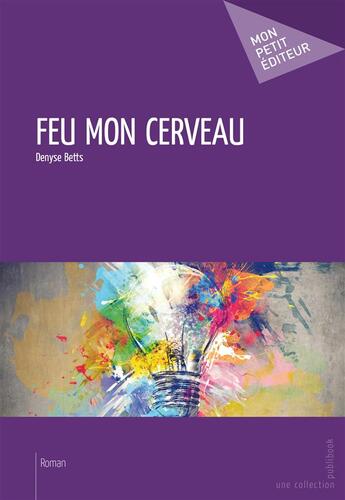 Couverture du livre « Feu mon cerveau » de Denyse Grenon-Betts aux éditions Publibook