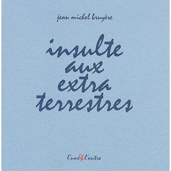 Couverture du livre « Insulte aux extra terrestres » de Jean-Michel Bruyere aux éditions L'une Et L'autre