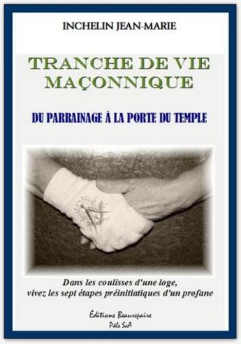 Couverture du livre « Tranche de vie maçonnique ; du parrainage à la porte du temple » de Jean-Marie Inchelin aux éditions Beaurepaire