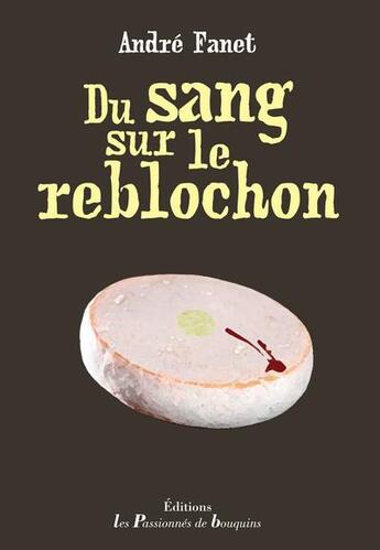 Couverture du livre « Du sang sur le reblochon » de André Fanet aux éditions Les Passionnes De Bouquins