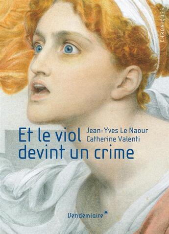 Couverture du livre « Et le viol devint un crime » de Jean-Yves Le Naour et Catherine Valenti aux éditions Vendemiaire