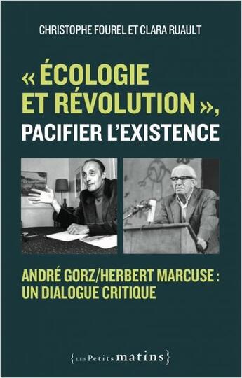 Couverture du livre « « écologie et révolution », pacifier l'existence : André Gorz/Herbert Marcuse, un dialogue critique » de Christophe Fourel et Clara Ruault aux éditions Les Petits Matins