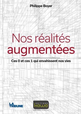 Couverture du livre « Nos réalités augmentées ; ces 0 et ces 1 qui envahissent nos vies » de Boyer Philippe aux éditions Kawa