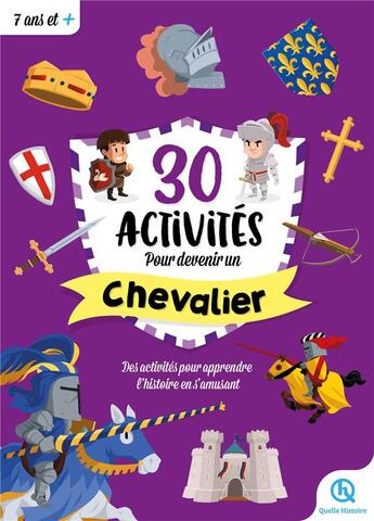 Couverture du livre « 30 activités pour devenir un chevalier : des activités pour apprendre l'histoire en s'amusant » de  aux éditions Quelle Histoire