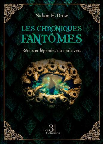 Couverture du livre « Les chroniques fantômes : récits et légendes du multivers » de Nalam H.Drow aux éditions Les Trois Colonnes