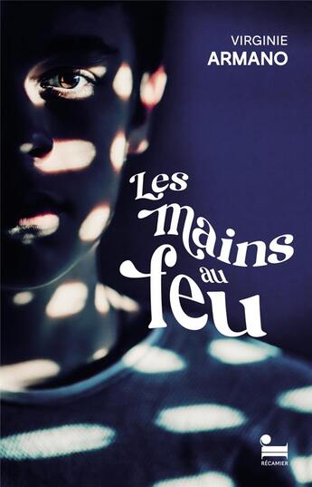 Couverture du livre « Les mains au feu » de Virginie Armano aux éditions Recamier