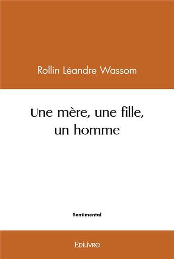 Couverture du livre « Une mere, une fille, un homme » de Leandre Wassom R. aux éditions Edilivre