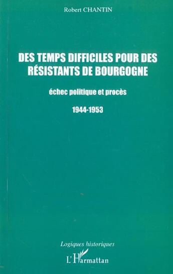 Couverture du livre « DES TEMPS DIFFICILES POUR DES RÉSISTANTS DE BOURGOGNE : Échec politique et procès 1944-1953 » de Robert Chantin aux éditions L'harmattan