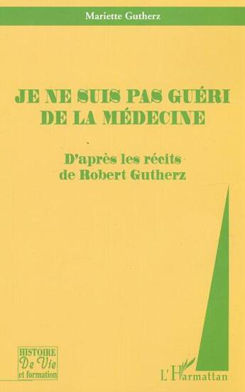 Couverture du livre « Je ne suis pas guéri de la médecine : d'après les récits de Robert Gutherz » de Gutherz Mariette aux éditions L'harmattan