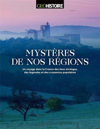 Couverture du livre « Mystères de nos régions : un voyage dans la France des lieux étranges, des légendes et des croyances populaires » de David Galley aux éditions Geo Histoire