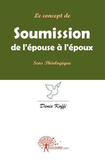 Couverture du livre « Le concept de soumission de l'epouse a l'epoux - signification theologique » de Denis Koffi Kouassi aux éditions Edilivre