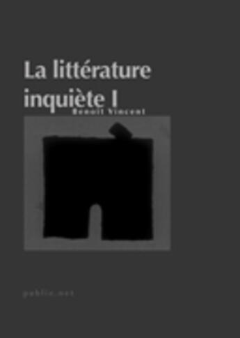 Couverture du livre « La littérature inquiète t.1 » de Benoît Vincent aux éditions Publie.net