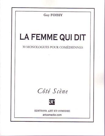 Couverture du livre « La femme qui dit ; 30 monologues pour comédiennes » de Guy Foissy aux éditions Art Et Comedie