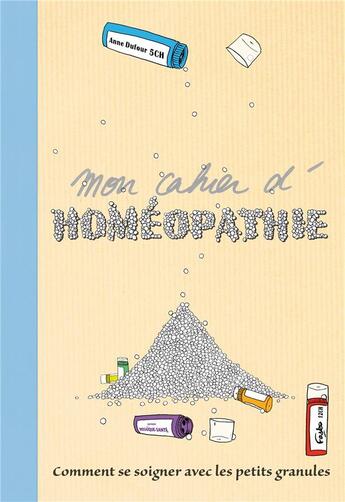 Couverture du livre « Mon cahier d'homéopathie ; comment se soigner avec les petites granules » de Anne Dufour aux éditions Mosaique Sante