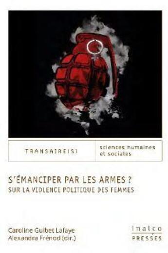 Couverture du livre « S'émanciper par les armes ? ; sur la violence politique des femmes » de Caroline Guibet Lafaye et Alexandra Frenod aux éditions Les Presses De L'inalco