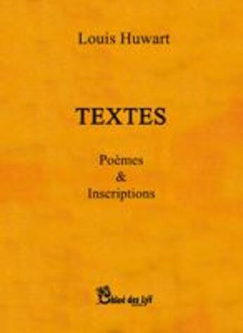 Couverture du livre « Textes ; poèmes & inscriptions » de Louis Huwart aux éditions Chloe Des Lys