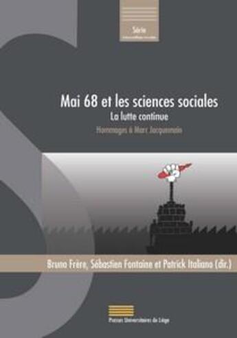 Couverture du livre « Mai 68 et les sciences sociales ; la lutte continue ; hommages à Marc Jacquemain » de Sebastien Fontaine et Bruno Frere et Patrick Italiana aux éditions Pulg