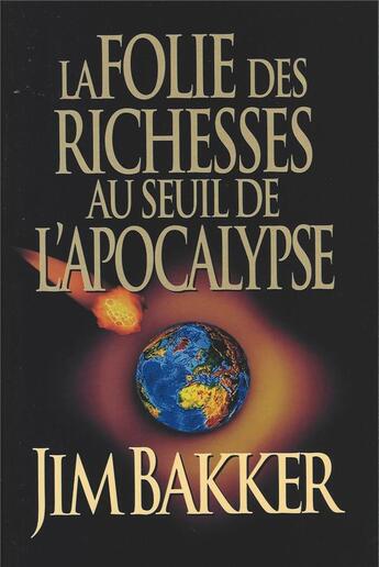 Couverture du livre « La folie des richesses au seuil de l'apocalypse » de Jim Bakker aux éditions Emeth