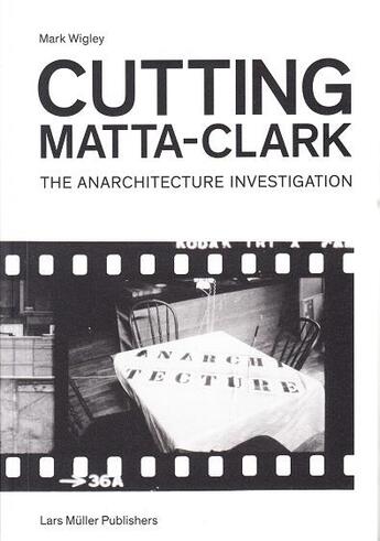 Couverture du livre « Cutting matta-clark ; the anarchitecture project » de Wigley Mark aux éditions Lars Muller