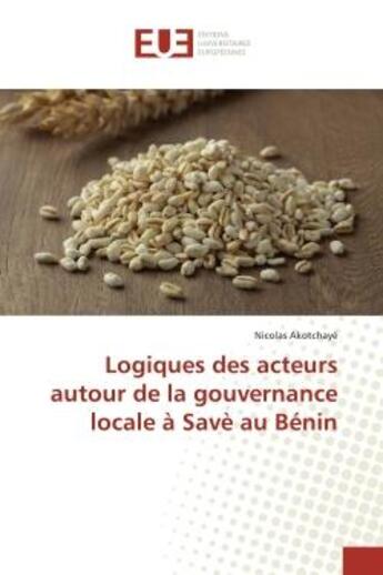 Couverture du livre « Logiques des acteurs autour de la gouvernance locale à Savè au Bénin » de Nicolas Akotchayé aux éditions Editions Universitaires Europeennes