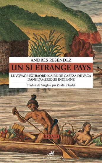 Couverture du livre « Un si étrange pays : le voyage extraordinaire de Cabeza de Vaca dans l'Amérique indienne » de Andres Resendez aux éditions Anacharsis