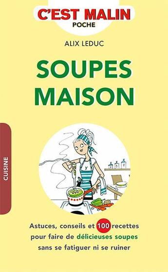 Couverture du livre « C'est malin poche : soupes maison, c'est malin ; astuces, conseils et 100 recettes pour faire de délicieuses soupes sans se fatiguer ni se ruiner » de Alix Leduc aux éditions Leduc