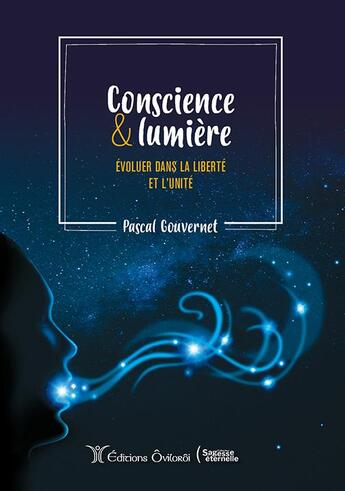 Couverture du livre « Conscience et lumière ; évoluer dans la liberté et l'unité » de Pascal Gouvernet aux éditions Oviloroi