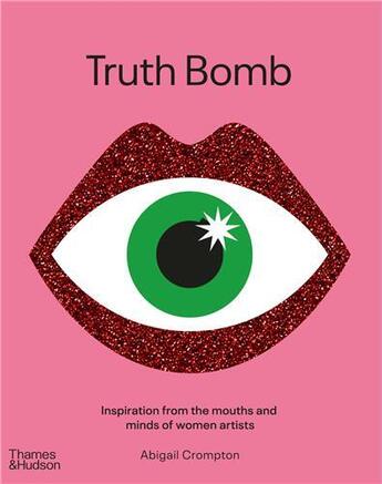 Couverture du livre « Truth bomb inspirations from the mouths and minds of women artists » de Crompton Abigail aux éditions Thames & Hudson