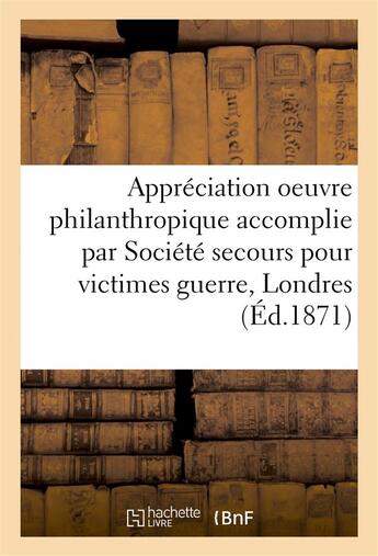 Couverture du livre « Appreciation oeuvre philanthropique accomplie par societe de secours pour victimes guerre a londres » de Moreuil L aux éditions Hachette Bnf