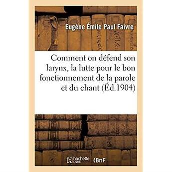 Couverture du livre « Comment on défend son larynx, la lutte pour le bon fonctionnement de la parole et du chant » de Faivre E E P. aux éditions Hachette Bnf