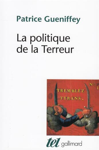 Couverture du livre « La politique de la Terreur ; essai sur la violence révolutionnaire, 1789-1794 » de Patrice Gueniffey aux éditions Gallimard