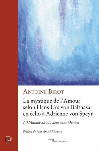 Couverture du livre « La mystique de l'amour selon Hans Urs von Balthasar en écho à Adrienne von Spyer Tome 1 ; l'amour absolu devenant mission » de Antoine Birot aux éditions Cerf