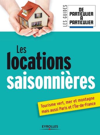 Couverture du livre « Les locations saisonnières ; tourisme vert, mer et montagne, mais aussi Paris et l'Île-de-france » de  aux éditions Eyrolles