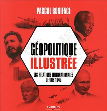 Couverture du livre « Géopolitique illustrée ; les relations internationales depuis 1945 » de Pascal Boniface aux éditions Eyrolles