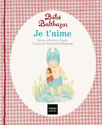 Couverture du livre « Bébé Balthazar : je t'aime » de Marie-Helene Place et Caroline Fontaine-Riquier aux éditions Hatier