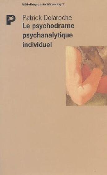 Couverture du livre « Le psychodrame psychanalytique individuel » de Patrick Delaroche aux éditions Payot