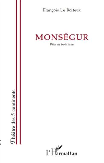 Couverture du livre « Monségur ; pièce en trois actes » de François Le Boiteux aux éditions L'harmattan