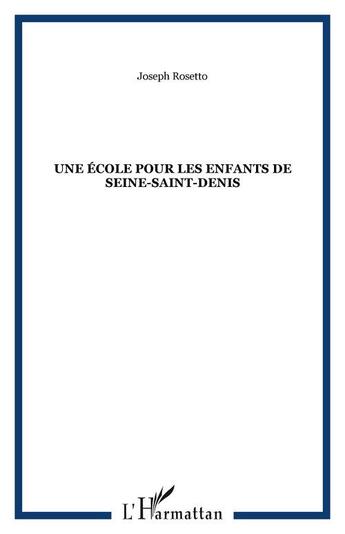 Couverture du livre « Une ecole pour les enfants de seine-saint-denis » de Joseph Rossetto aux éditions Editions L'harmattan