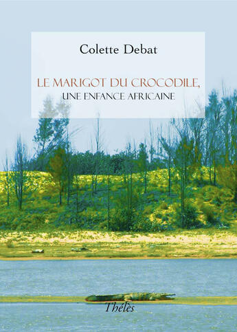 Couverture du livre « Le marigot du crocodile, une enfance africaine » de Colette Debat aux éditions Theles